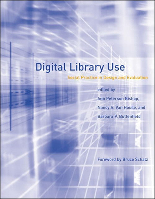 Digital Library Use (Social Practice in Design and Evaluation) by Ann Peterson-Kemp, Nancy A. Van House, Barbara P. Buttenfield, Bruce Schatz, 9780262527859