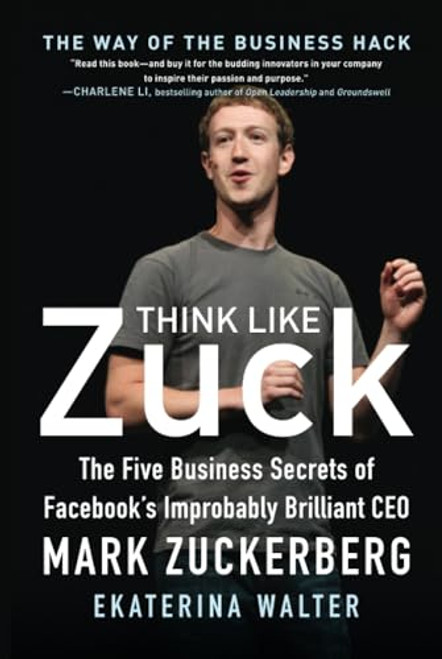 Think Like Zuck: The Five Business Secrets of Facebook's Improbably Brilliant CEO Mark Zuckerberg by Ekaterina Walter, 9780071809498