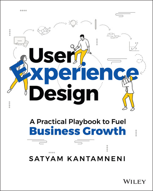 User Experience Design (A Practical Playbook to Fuel Business Growth) by Satyam Kantamneni, 9781119829201