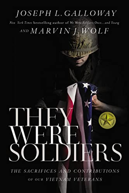 They Were Soldiers (The Sacrifices and Contributions of Our Vietnam Veterans) - 9781400208838 by Joseph L.  Galloway, Marvin J. Wolf, 9781400208838