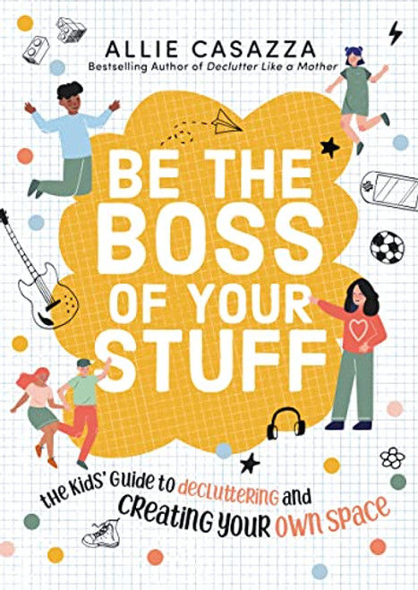 Be the Boss of Your Stuff (The Kids' Guide to Decluttering and Creating Your Own Space) by Allie Casazza, 9781400226412