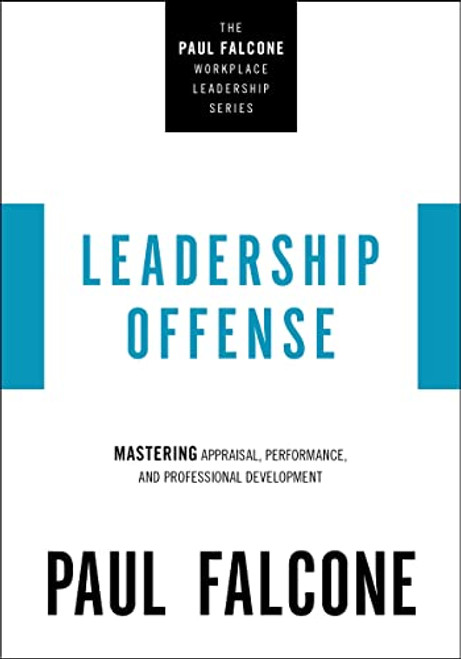 Leadership Offense (Mastering Appraisal, Performance, and Professional Development) by Paul Falcone, 9781400230044