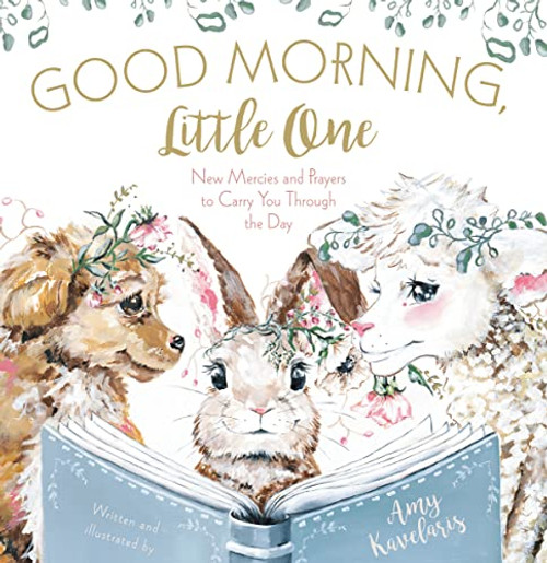 Good Morning, Little One (New Mercies and Prayers to Carry You Through the Day) by Amy Kavelaris, Amy Kavelaris, 9781400231942