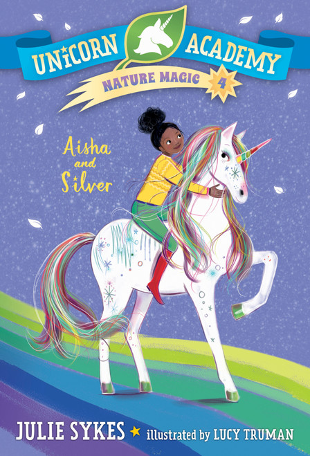 Unicorn Academy Nature Magic #4: Aisha and Silver by Julie Sykes, Lucy Truman, 9780593426784