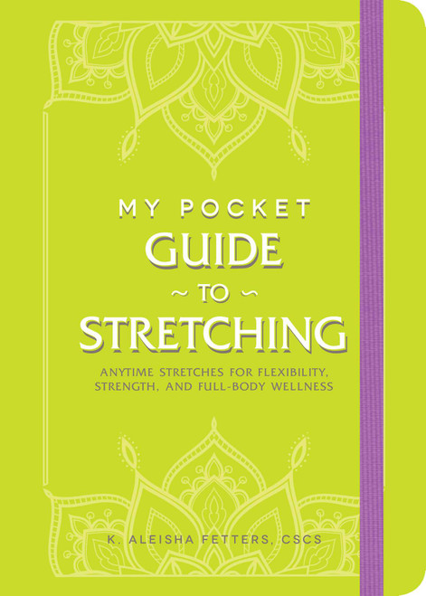 My Pocket Guide to Stretching (Anytime Stretches for Flexibility, Strength, and Full-Body Wellness) by K. Aleisha Fetters, 9781507217955