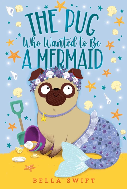 The Pug Who Wanted to Be a Mermaid by Bella Swift, 9781534486874