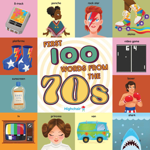 First 100 Words From the 70s (Highchair U) ((Pop Culture Books for Kids, History Board Books for Kids, Educational Board Books)) by Sara Miller, Heather Burns, 9781647225575