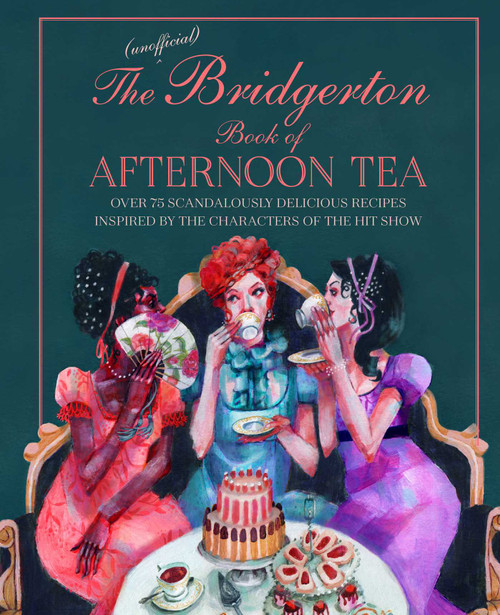 The Unofficial Bridgerton Book of Afternoon Tea (Over 75 scandalously delicious recipes inspired by the characters of the hit show) by Katherine Bebo, 9781788794312