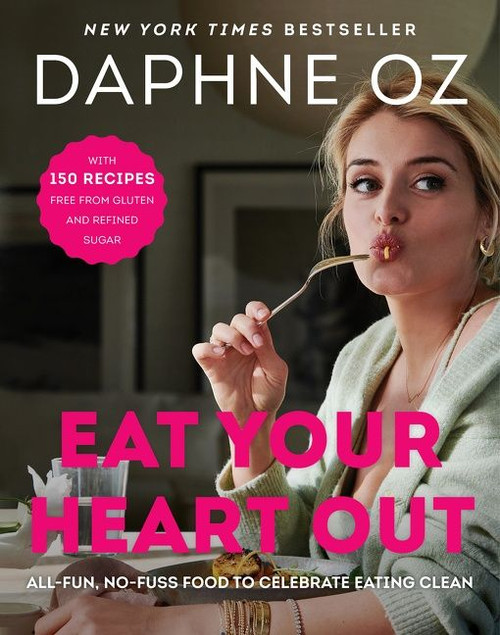 Eat Your Heart Out (All-Fun, No-Fuss Food to Celebrate Eating Clean) by Daphne Oz, 9780062426925