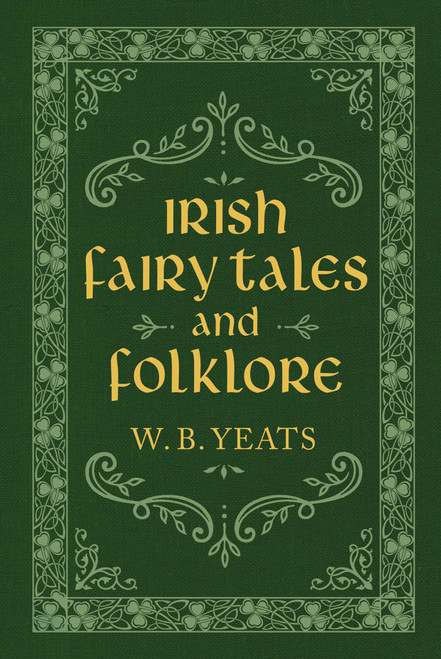 Irish Fairy Tales and Folklore by W. B. Yeats, 9781949846447
