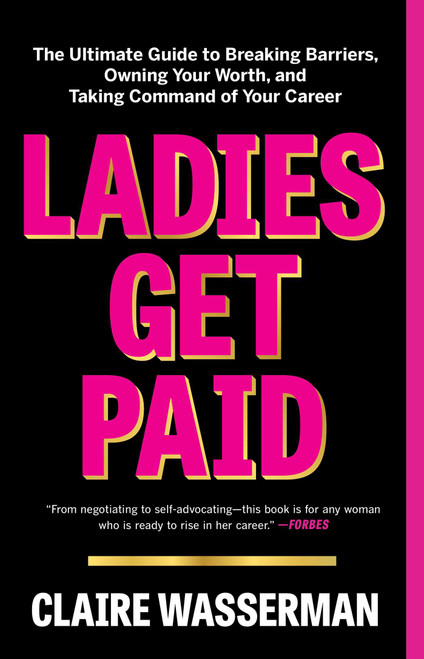 Ladies Get Paid (The Ultimate Guide to Breaking Barriers, Owning Your Worth, and Taking Command of Your Career) - 9781982126919 by Claire Wasserman, 9781982126919