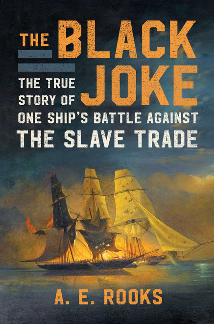 The Black Joke (The True Story of One Ship's Battle Against the Slave Trade) by A.E. Rooks, 9781982128265