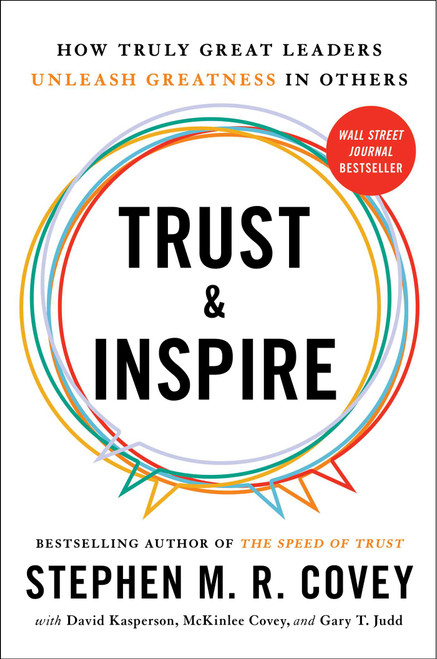 Trust and Inspire (How Truly Great Leaders Unleash Greatness in Others) by Stephen M.R. Covey, David Kasperson, McKinlee Covey, Gary T. Judd, 9781982143725