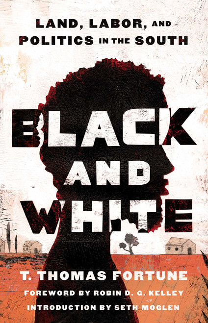 Black and White (Land, Labor, and Politics in the South) by T. Thomas Fortune, Robin D. G. Kelley, Seth Moglen, 9781982187255