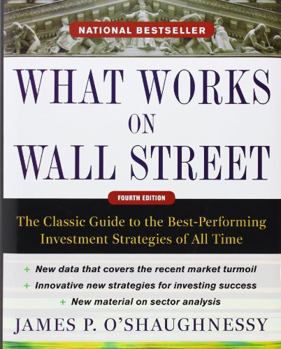 What Works on Wall Street, Fourth Edition: The Classic Guide to the Best-Performing Investment Strategies of All Time by James P. O'Shaughnessy, 9780071625760