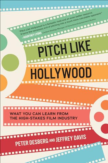 Pitch Like Hollywood: What You Can Learn from the High-Stakes Film Industry by Peter Desberg, Jeffrey Davis, 9781264268566