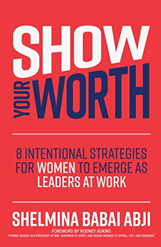 Show Your Worth: 8 Intentional Strategies for Women to Emerge as Leaders at Work by Shelmina Babai Abji, 9781264269242