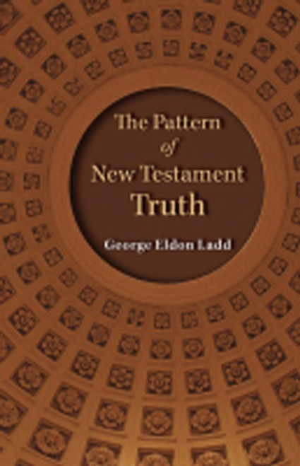 The Pattern of New Testament Truth by George Eldon Ladd, 9780802863287