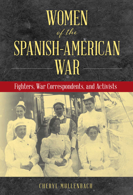 Women of the Spanish-American War (Fighters, War Correspondents, and Activists) by Cheryl Mullenbach, 9781493056484