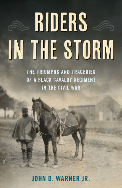 Riders in the Storm (The Triumphs and Tragedies of a Black Cavalry Regiment in the Civil War) by John D. Warner, 9780811770859