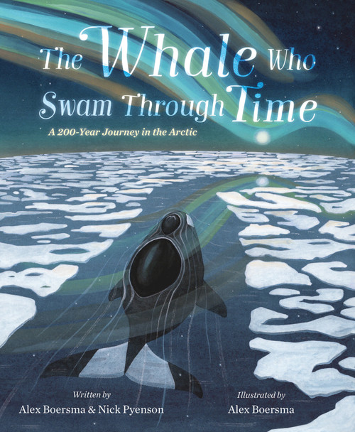 The Whale Who Swam Through Time (A Two-Hundred-Year Journey in the Arctic) by Alex Boersma, Nick Pyenson, Alex Boersma, 9781250803023