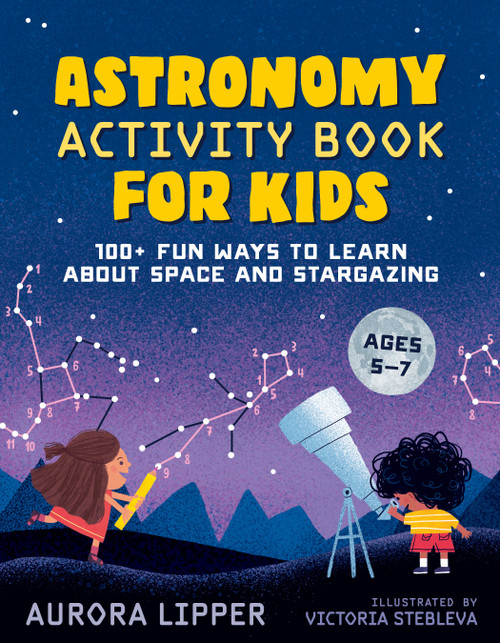 Astronomy Activity Book for Kids (100+ Fun Ways to Learn About Space and Stargazing) by Aurora Lipper, Victoria Stebleva, 9780593435489