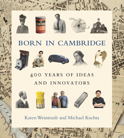Born in Cambridge (400 Years of Ideas and Innovators) by Karen Weintraub, Michael Kuchta, 9780262046800