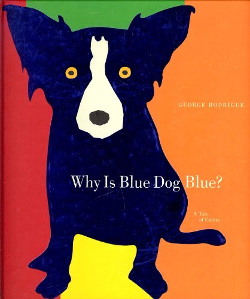 Why Is Blue Dog Blue? (A Tale of Colors) by George Rodrigue, Bruce Goldstone, 9781584791621