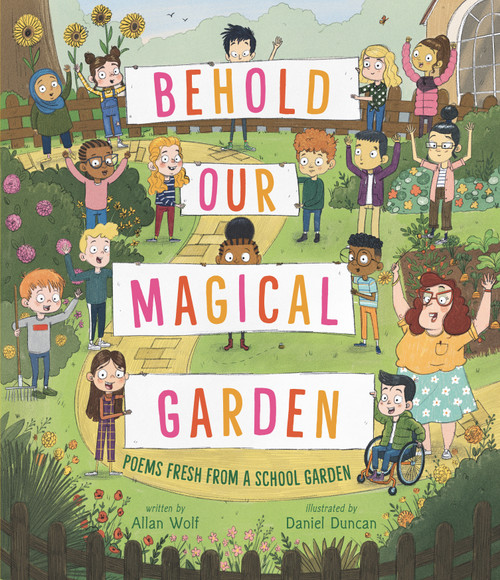 Behold Our Magical Garden (Poems Fresh from a School Garden) by Allan Wolf, Daniel Duncan, 9781536204551
