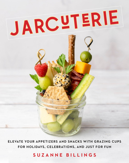 Jarcuterie (Elevate Your Appetizers and Snacks with Grazing Cups for Holidays, Special Occasions, and Just for Fun) by Suzanne Billings, 9781631068409