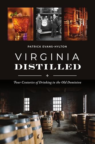 Virginia Distilled (Four Centuries of Drinking in the Old Dominion) by Patrick Evans-Hylton, 9781467144285