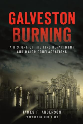 Galveston Burning (A History of the Fire Department and Major Conflagrations) by James Anderson, 9781467144650