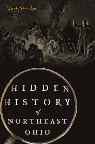 Hidden History of Northeast Ohio by Mark Strecker, 9781467150682
