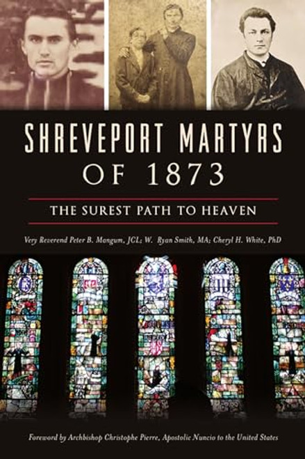 Shreveport Martyrs of 1873 (The Surest Path to Heaven) by Dr. Cheryl H. White, William Ryan Smith, Peter Bolton Mangum, 9781467150903