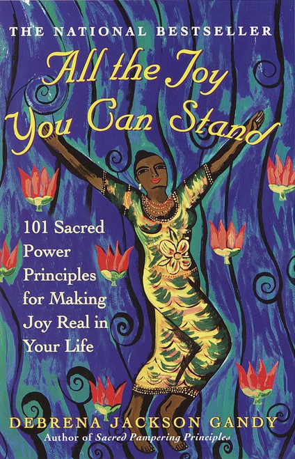 All the Joy You Can Stand (101 Sacred Power Principles for Making Joy Real in Your Life) by Debrena Jackson Gandy, 9780609807088