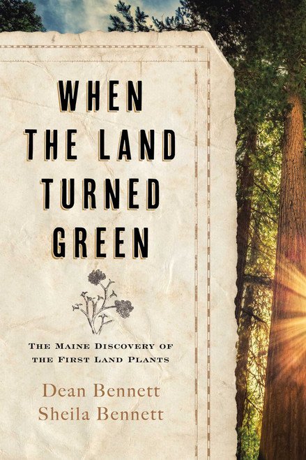 When the Land Turned Green (The Maine Discovery of the First Land Plants) by Dean Bennett, Sheila Bennett, 9781684750320