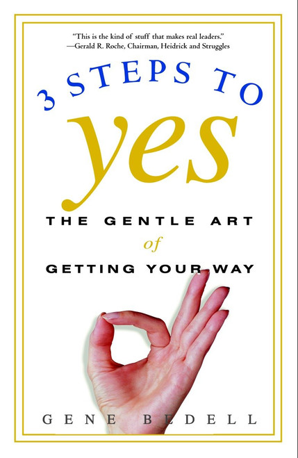 Three Steps to Yes (The Gentle Art of Getting Your Way) by Gene Bedell, 9780609807194
