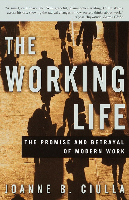 The Working Life (The Promise and Betrayal of Modern Work) by Joanne B. Ciulla, 9780609807378
