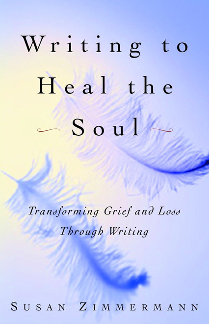 Writing to Heal the Soul (Transforming Grief and Loss Through Writing) by Susan Zimmermann, 9780609808290