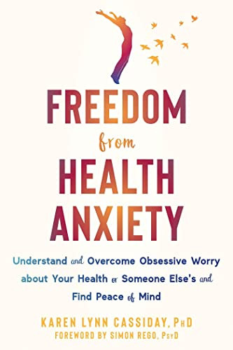 Freedom from Health Anxiety (Understand and Overcome Obsessive Worry about Your Health or Someone Else's and Find Peace of Mind) by Karen Lynn Cassiday, Simon Rego, 9781684039043