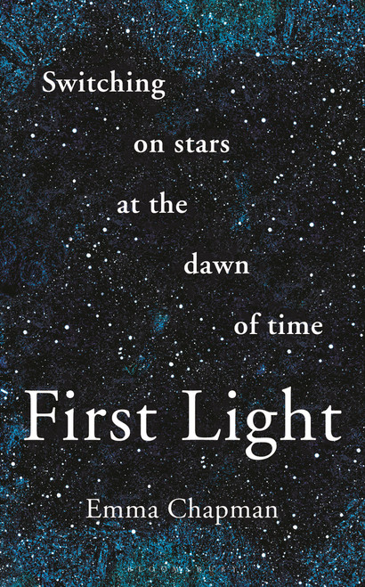 First Light (Switching on Stars at the Dawn of Time, revised edition) - 9781472962942 by Emma Chapman, 9781472962942