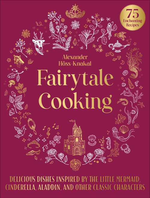 Fairytale Cooking (Delicious Dishes Inspired by The Little Mermaid, Cinderella, Aladdin, and Other Classic Characters) by Alexander Höss-Knakal, Melina Kutelas, 9781510770034