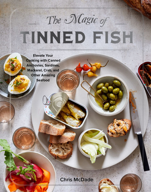 The Magic of Tinned Fish (Elevate Your Cooking with Canned Anchovies, Sardines, Mackerel, Crab, and Other Amazing Seafood) by Chris McDade, 9781579659370