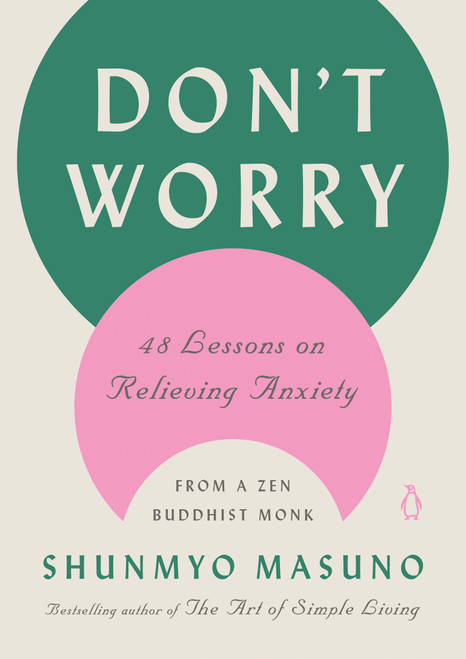 Don't Worry (48 Lessons on Relieving Anxiety from a Zen Buddhist Monk) by Shunmyo Masuno, Allison Markin Powell, 9780143136705