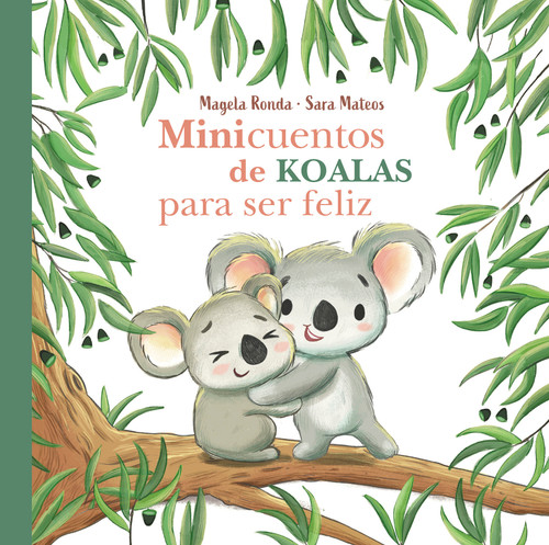 Minicuentos de koalas para ser feliz / Mini-Stories with Koalas to Make You Happy (Spanish Edition) by Magela Ronda, Sara Mateos, 9788448854300