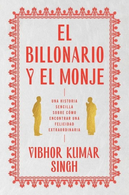 Billionaire and the Monk, The \ El Billonario y el Monje (Una historia sencilla sobre cómo encontrar una felicidad extraordiaria) (Spanish Edition) by Vibhor Kumar Singh, Natalia Bird Jove, 9780063141155