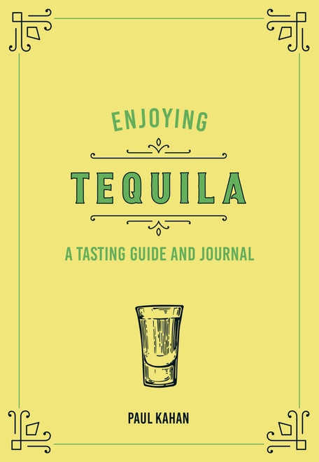 Enjoying Tequila (A Tasting Guide and Journal) by Paul Kahan, 9780760375075