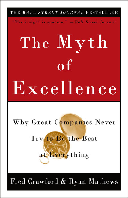 The Myth of Excellence (Why Great Companies Never Try to Be the Best at Everything) by Fred Crawford, Ryan Mathews, 9780609810019