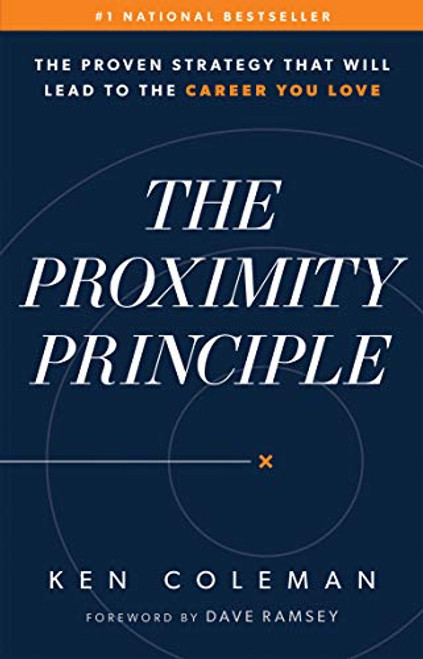 The Proximity Principle (The Proven Strategy That Will Lead to a Career You Love) by Ken Coleman, Dave Ramsey, 9780978562038