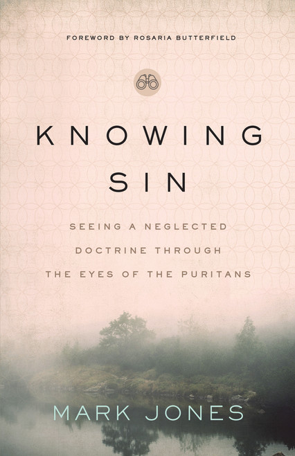 Knowing Sin (Seeing a Neglected Doctrine Through the Eyes of the Puritans) by Mark Jones, Rosaria Butterfield, 9780802425195